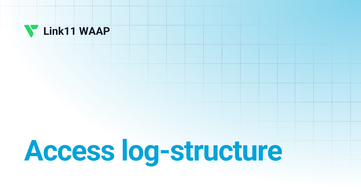 Access log-structure | v2.20.4 | Link11 WAAP