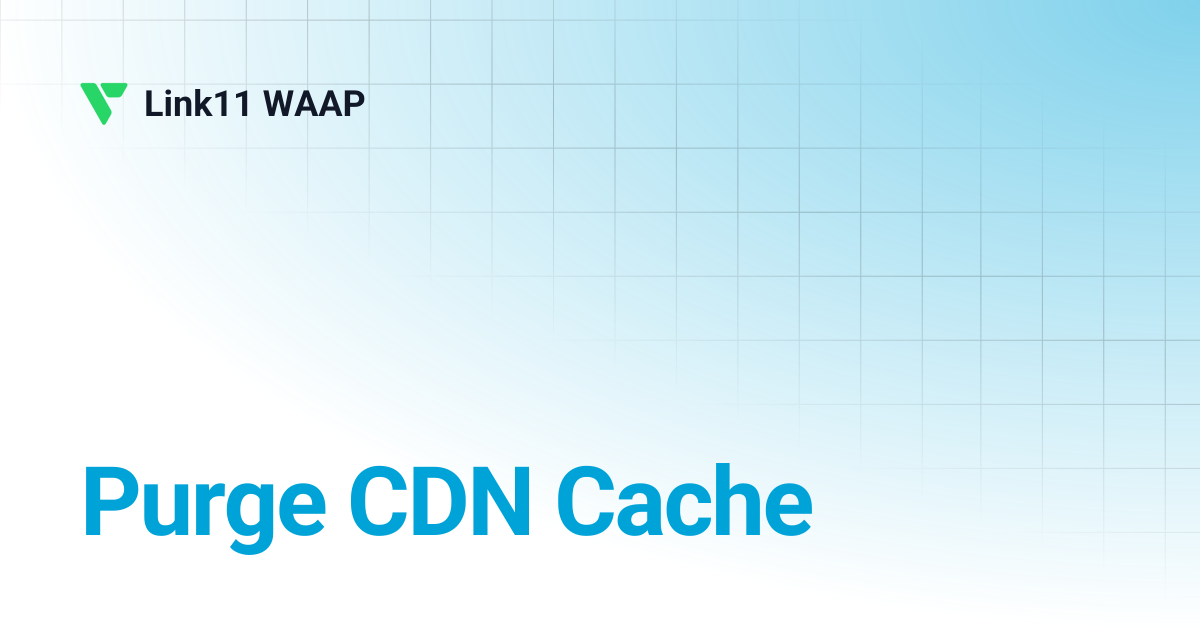 Purge CDN Cache | Link11 WAAP