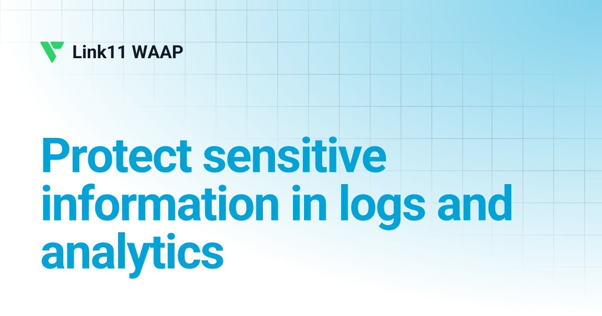 Protect sensitive information in logs and analytics | Link11 WAAP